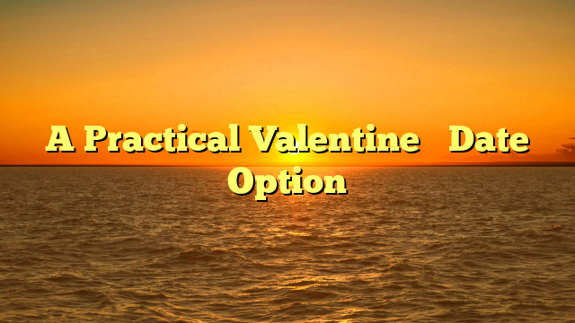 A Practical Valentine’s Date Option