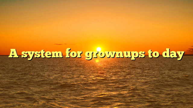 A system for grownups to day