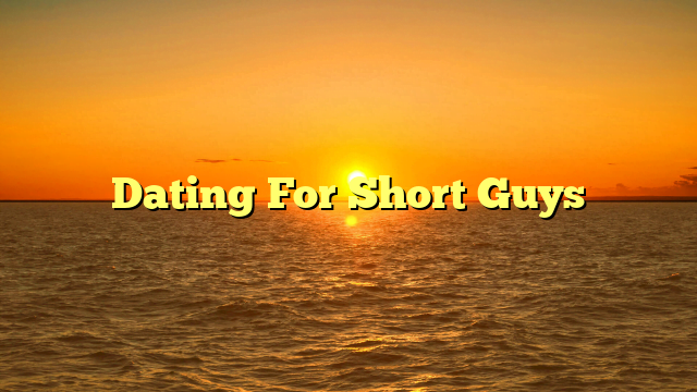 Dating For Short Guys
