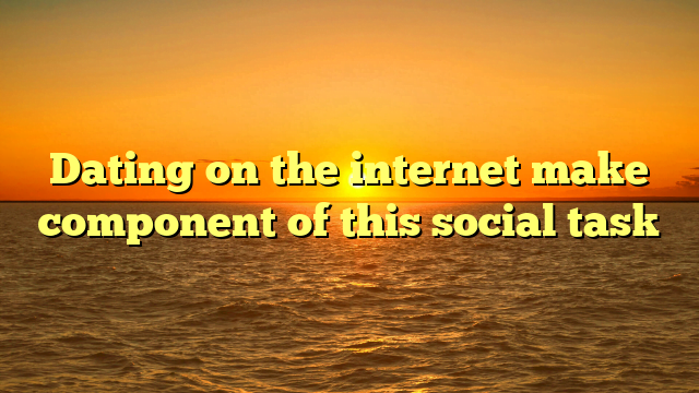 Dating on the internet make component of this social task