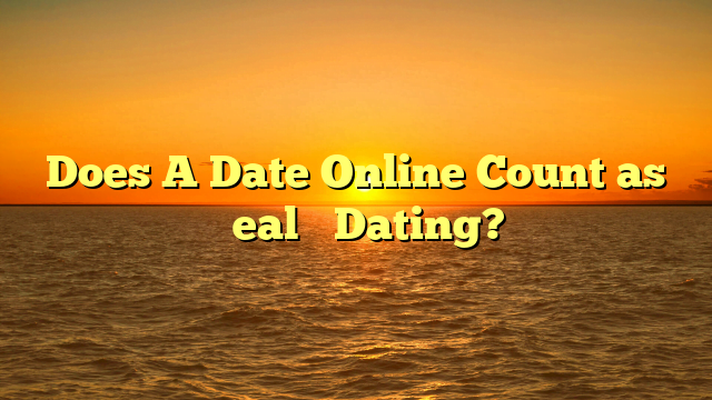 Does A Date Online Count as “Real” Dating?