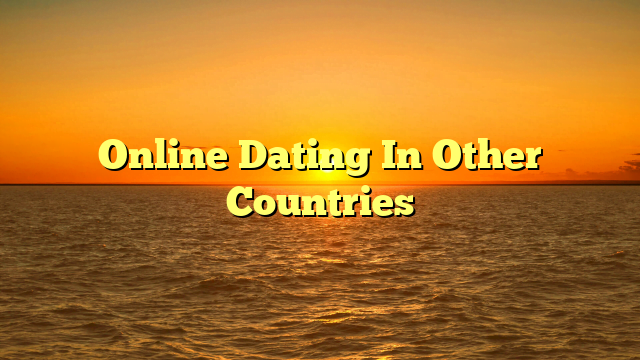 Online Dating In Other Countries