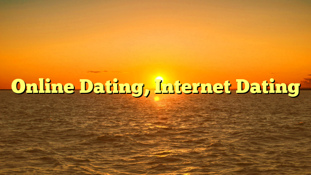 Online Dating, Internet Dating