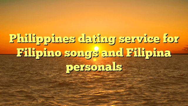 Philippines dating service for Filipino songs and Filipina personals