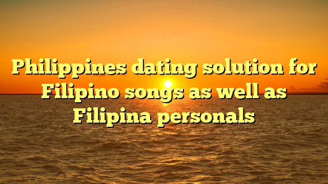 Philippines dating solution for Filipino songs as well as Filipina personals