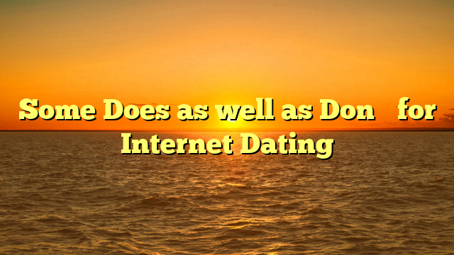 Some Does as well as Don’t for Internet Dating
