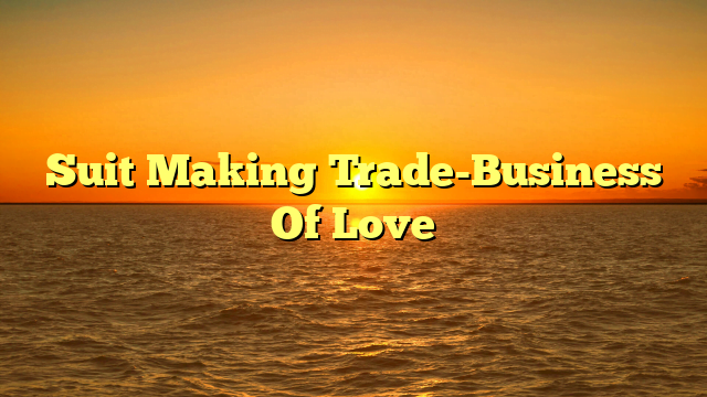 Suit Making Trade-Business Of Love