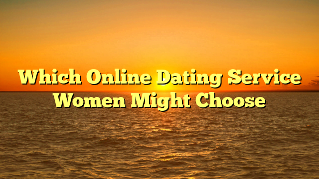Which Online Dating Service Women Might Choose