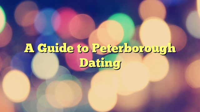 A Guide to Peterborough Dating