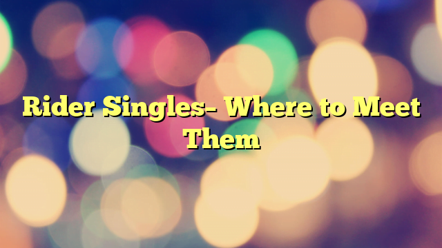 Rider Singles– Where to Meet Them
